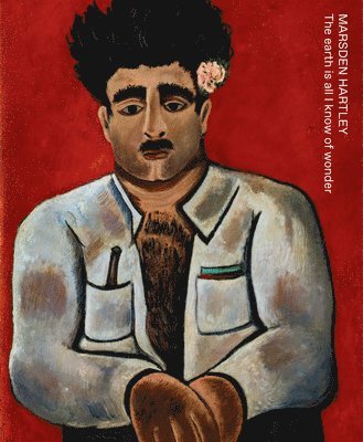 bokomslag Marsden Hartley: The Earth Is All I Know of Wonder