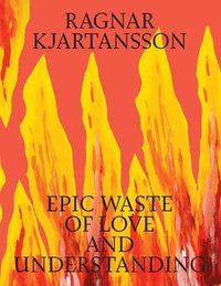 bokomslag Ragnar Kjartansson: Epic Waste of Love and Understanding