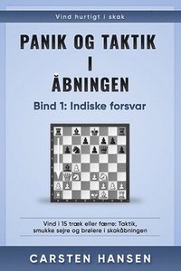bokomslag Panik og taktik i åbningen - Bind 1: Indiske forsvar: Vind i 15 træk eller færre: Taktik, smukke sejre og brølere i skakåbningen
