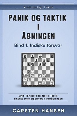 bokomslag Panik og taktik i åbningen - Bind 1: Indiske forsvar: Vind i 15 træk eller færre: Taktik, smukke sejre og brølere i skakåbningen