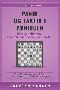 bokomslag Panik og taktik i åbningen - Bind 4: Hollandsk, Benonier & d-bonde specialiteter: Vind i 15 træk eller færre: Taktik, smukke sejre og brølere i skakåb