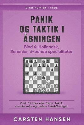 bokomslag Panik og taktik i åbningen - Bind 4: Hollandsk, Benonier & d-bonde specialiteter: Vind i 15 træk eller færre: Taktik, smukke sejre og brølere i skakåb