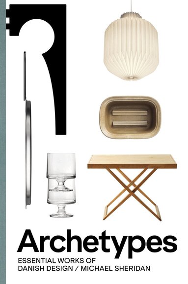 Michael Sheridan - Archetypes: Essential Works of Danish Design, Inbunden