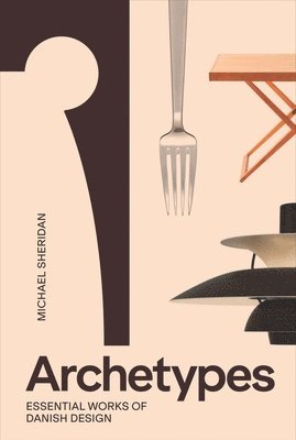 bokomslag Archetypes: Essential Works of Danish Design