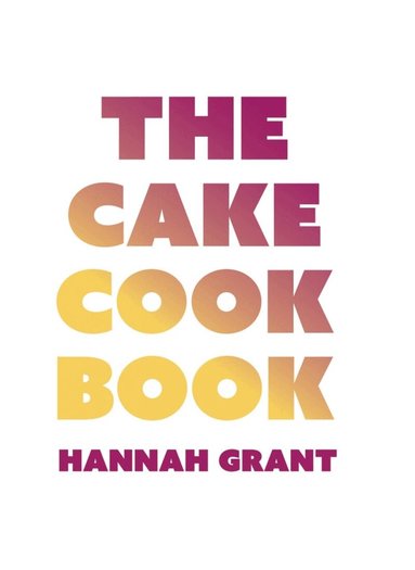 Hannah Grant - Cake Cookbook, Inbunden