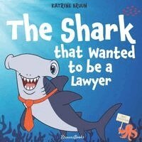 Bernie Axel Bruun - The Shark That Wanted to Be a Lawyer: One Little Shark's Big Fight to Save the Ocean: Children's Book About Sharks, Ocean Animal Adventure for Ages 4-, Häftad