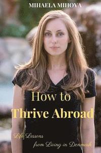 bokomslag How to Thrive Abroad: Life Lessons from Living in Denmark
