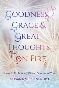 bokomslag Goodness, Grace & Great Thoughts on Fire: How to embrace 7 billion shades of you