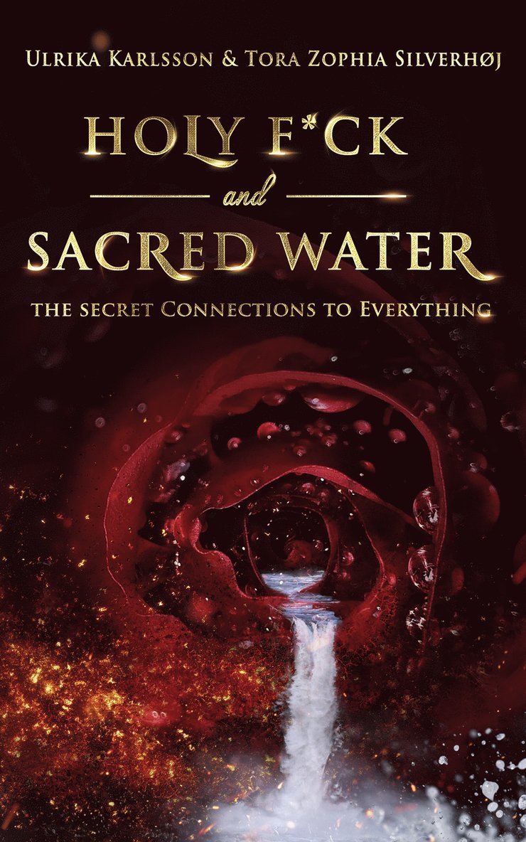 Tora Zophia Silverhoj, Ulrika Karlsson, Tora Zophia Silverhøj - Holy F*ck and Sacred Water: The Secret Connections to Everything, Häftad
