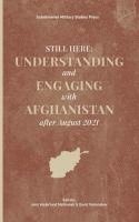 Still Here: Understanding and Engaging with Afghanistan after August 2021 1