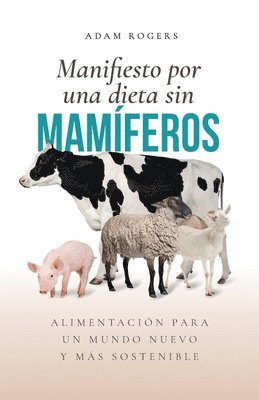 Adam Rogers - Manifiesto por una dieta sin mamíferos: : Alimentación para un mundo nuevo y más sostenible, Häftad