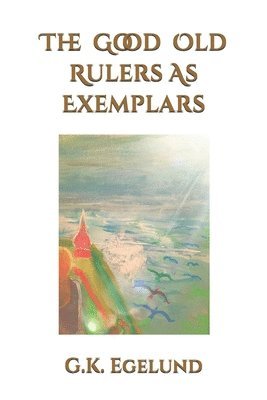 G K Egelund, G. K. Egelund - Good Old Rulers as Exemplars, Häftad