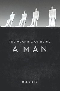bokomslag The Meaning of Being a Man