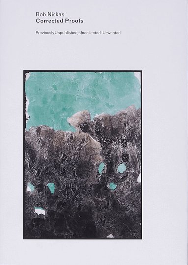 Bob Nickas - Corrected Proofs, Previously Unpublished, Uncollected, Unwanted, Häftad