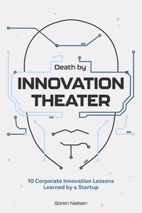 bokomslag Death by Innovation Theater: 10 Corporate Innovation Lessons Learned by a Startup
