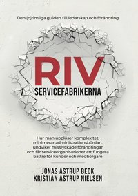 bokomslag Riv servicefabrikerna : den (o)rimliga guiden till ledarskap och förändring