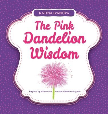 Katina Ivanova - Pink Dandelion Wisdom, Inbunden
