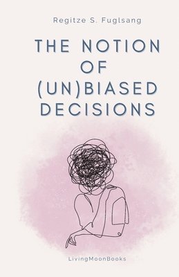 Regitze S Fuglsang, Regitze S. Fuglsang, S. Fuglsang, Regitze - Notion of (Un)Biased Decisions, Häftad