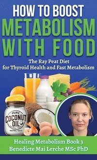 bokomslag How To Boost Metabolism With Food: The Ray Peat Diet for Thyroid Health and Fast Metabolism