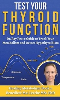 bokomslag Test Your Thyroid Function: Dr. Ray Peat's Guide to Track Your Metabolism and Detect Hypothyroidism