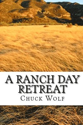 Chuck Wolf - A Ranch Day Retreat. Personal and Leadership Development Guided by the Model of Horses in Nature, Häftad