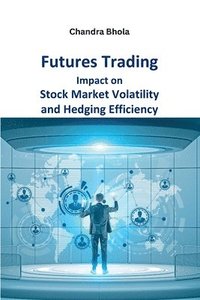 bokomslag Futures Trading Impact on Stock Market Volatility and Hedging Efficiency