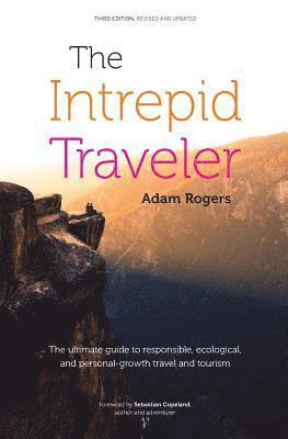 Adam Rogers - The Intrepid Traveler: The Ultimate Guide to Responsible, Ecological, and Personal-Growth Travel and Tourism, Häftad