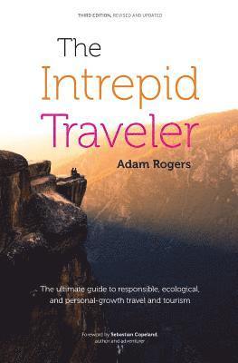 bokomslag The Intrepid Traveler: The Ultimate Guide to Responsible, Ecological, and Personal-Growth Travel and Tourism