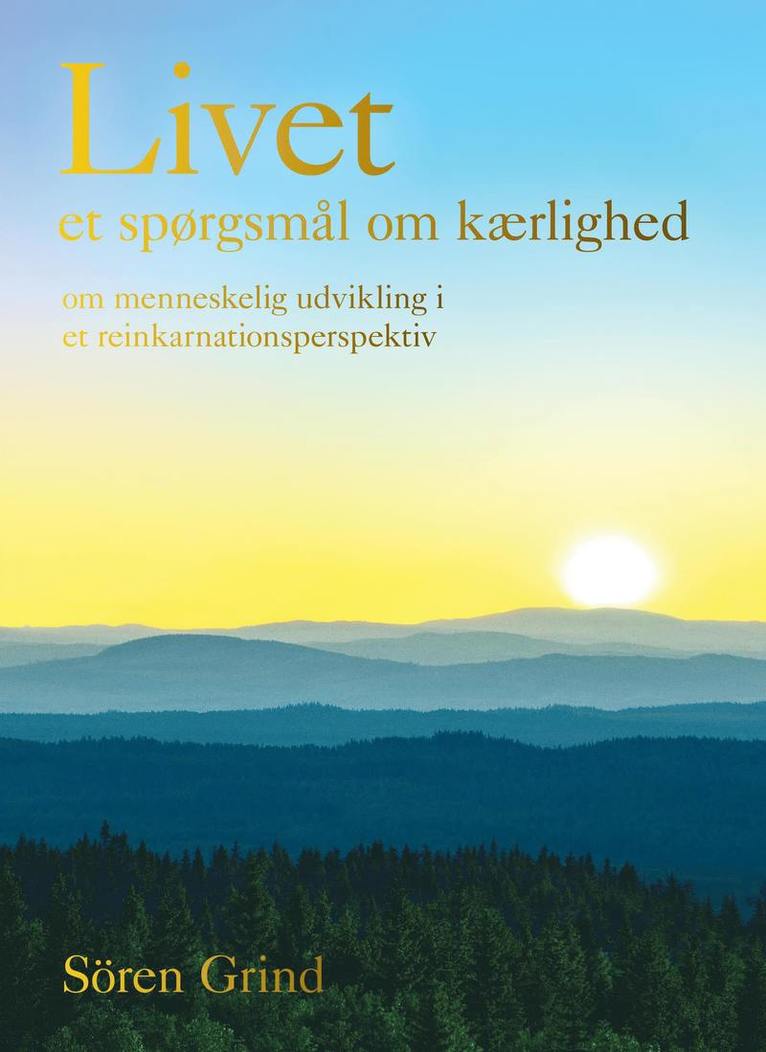Sören Grind - Livet – et spørgsmål om kærlighed : om menneskelig udvikling i et reinkarnationsperspektiv, Inbunden