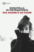 Donatella Di Pietrantonio - Mia madre è un fiume, Häftad