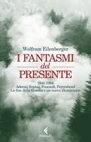 I fantasmi del presente. 1948-1984. Adorno, Sontag, Foucault, Feyerbend. La fine della filosofia e un nuovo illuminismo
