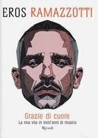 Eros Ramazzotti - Grazie di cuore. La mia vita in trent'anni di musica, Inbunden