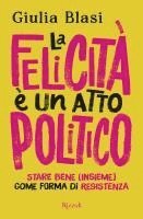 La felicità è un atto politico. Stare bene (insieme) come forma di resistenza