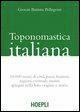 Toponomastica italiana. 10.000 nomi di città, paesi, frazioni, regioni, contrade, monti spiegati nella loro origine e storia (rist. anast.)