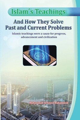 Islam's Teachings And How They Solve Past and Current Problems 1