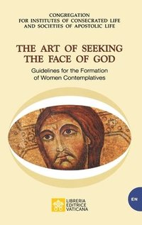 bokomslag The Art of Seeking the Face of God. Guidelines for the Formation of Women Contemplatives