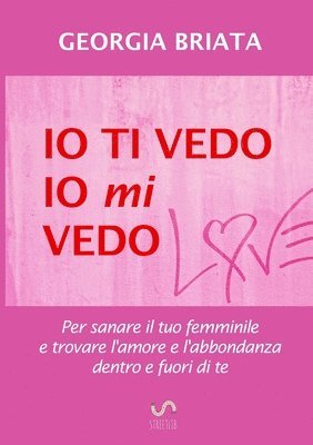 bokomslag Io ti vedo, io mi vedo - Per sanare il tuo femminile e trovare l'amore e l'abbondanza dentro e fuori di te