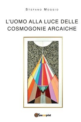 L'uomo alla luce delle cosmogonie arcaiche 1