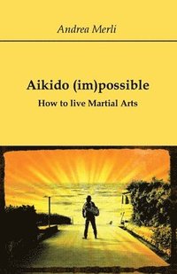 bokomslag Aikido (im)possible - How to live Martial Arts