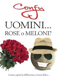 bokomslag Uomini ... Rose o Meloni? come capire la differenza e vivere felici