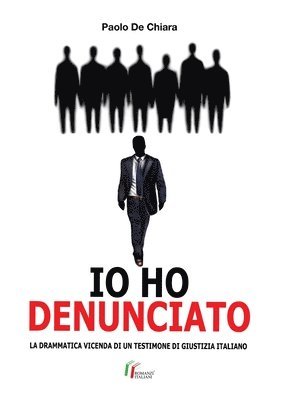 IO HO DENUNCIATO. La drammatica vicenda di un testimone di giustizia italiano 1