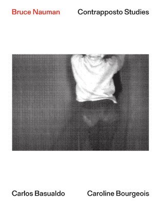 Caroline Bourgeois, Carlos Basualdo - Bruce Nauman: Contrapposto Studies, Häftad