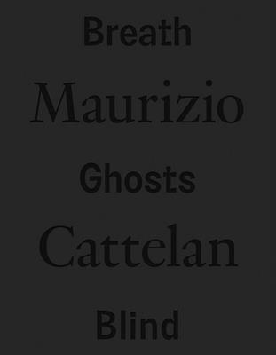 Roberta Tenconi, Vicente Todolí - Maurizio Cattelan: Breath Ghosts Blind, Inbunden