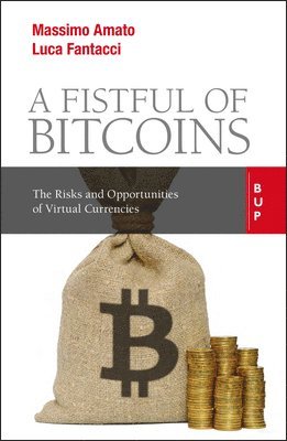 Massimo Amato, Luca Fantacci - A Fistful of Bitcoins: The Risks and Opportunities of Virtual Currencies, Häftad
