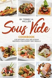 bokomslag Sous Vide Cookbook: 120 Effortless Delicious Recipes for Every Day Meals