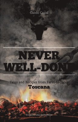 Guido Cozzi - Never Well-Done: Tales and Recipes from Farm to Table, Inbunden