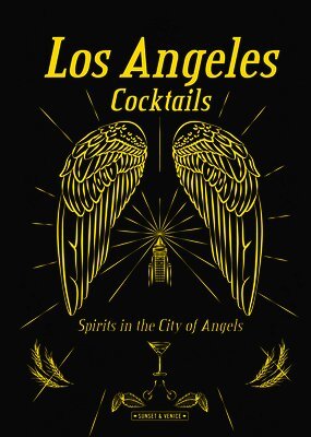 Los Angeles Cocktails: Spirits in the City of Angels
