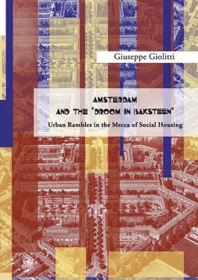 AMSTERDAM AND THE "DROOM IN BAKSTEEN" Urban rambles in the Mecca of Social Housing" 1