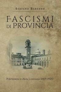 bokomslag Fascismi di provincia. Pontremoli e l'Alta Lunigiana (1919-1925)