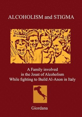bokomslag ALCOHOLISM AND STIGMA. A Family involved in the Joust of Alcoholism While fighting to Build Al-Anon in Italy.